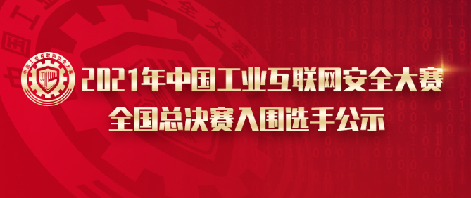 决赛选手公示｜2021年中国工业互联网安全大赛全国总决赛入围选手公示